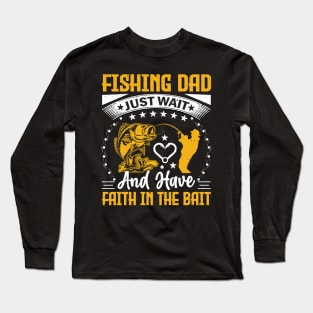 Fishing dad just wait and have faith in the bait Long Sleeve T-Shirt